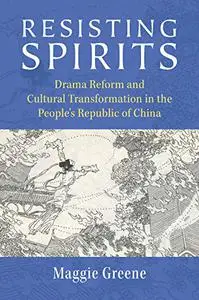 Resisting Spirits: Drama Reform and Cultural Transformation in the People’s Republic of China