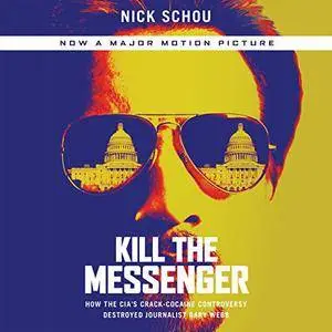 Kill the Messenger: How the CIA's Crack-Cocaine Controversy Destroyed Journalist Gary Webb [Audiobook]