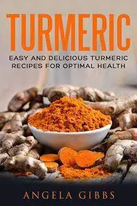 Turmeric: Easy and Delicious Turmeric Recipes for Optimal Health