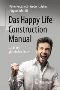 Das Happy Life Construction Manual: ... für ein glückliches Leben