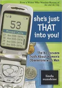 She's Just That Into You!: The No-Excuses Truth About Women's Obsession with Men