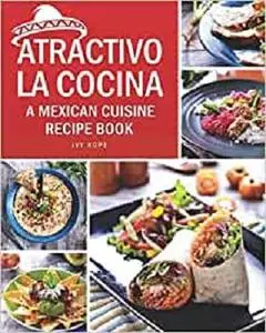 Atractivo La Cocina: A Mexican Cuisine Recipe Book