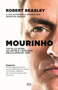 Robert Beasley - Mourinho. Tutte le sfide, le lotte e i successi dello Special One