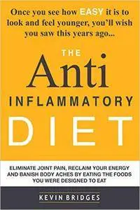Anti Inflammatory Diet: Eliminate Joint Pain, Reclaim Your Energy And Banish Body Aches By Eating The Foods You Were Designed T