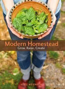 Modern Homestead: Grow, Raise, Create (repost)