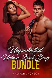 «Unprotected Urban Bad Boys Bundle» by Aaliyah Jackson