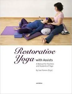 Restorative Yoga: with Assists A Manual for Teachers and Students of Yoga Ed 2