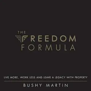 The Freedom Formula: Live More, Work Less and Leave a Legacy With Property