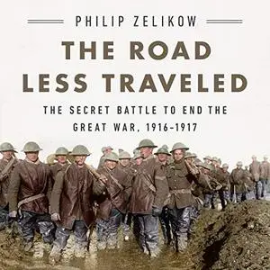 The Road Less Traveled: The Secret Battle to End the Great War, 1916-1917 [Audiobook]