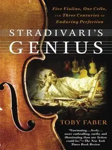 Stradivari's Genius: Five Violins, One Cello, and Three Centuries of Enduring Perfection (repost)