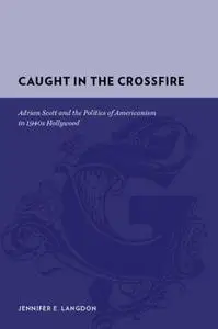 Caught in the Crossfire: Adrian Scott and the Politics of Americanism in 1940s Hollywood (Gutenberg-e)