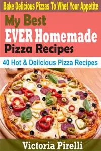 «My Best Ever Homemade Pizza Recipes» by Victoria Pirelli
