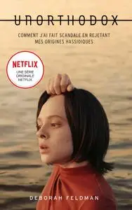 Deborah Feldman, "Unorthodox : L'histoire à l'origine de la série Netflix"