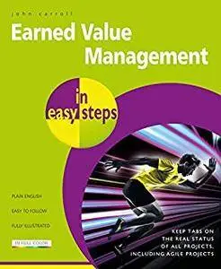 Earned Value Management in easy steps: Keep tabs on the real status of all projects, including agile projects