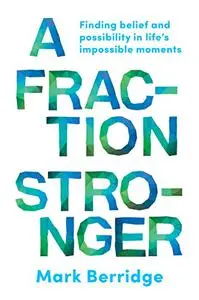 A Fraction Stronger: Finding Belief and Possibility in Life’s Impossible Moments