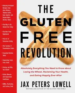 The Gluten-Free Revolution: Absolutely Everything You Need to Know about Losing the Wheat