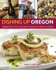 Dishing Up Oregon: 145 Recipes That Celebrate Farm-to-Table Flavors [Repost]