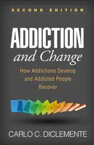 Addiction and Change, Second Edition: How Addictions Develop and Addicted People Recover
