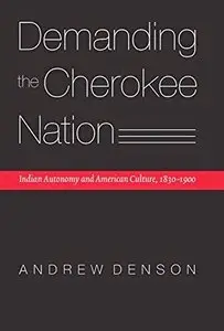Demanding the Cherokee Nation: Indian Autonomy and American Culture, 1830-1900 (Indians of the Southeast)