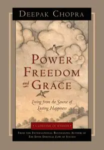 Power Freedom and Grace: Living from the Source of Lasting Happiness