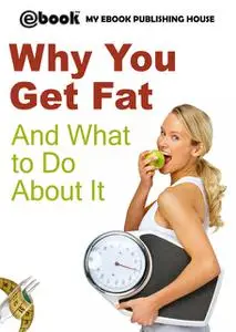 «Why You Get Fat And What to Do About It» by My Ebook Publishing House