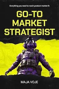 Go-To-Market Strategist: Everything You Need to Reach Product-Market Fit