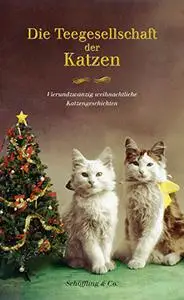 Die Teegesellschaft der Katzen: Vierundzwanzig weihnachtliche Katzengeschichten