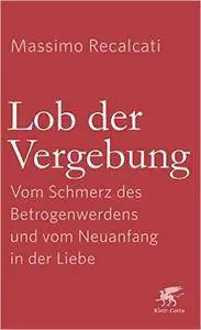 Lob der Vergebung: Vom Schmerz des Betrogenwerdens und vom Neuanfang in der Liebe