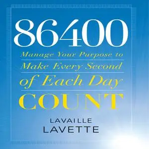 «86400: Manage Your Purpose to Make Every Second of Each Day Count» by Lavaille Lavette