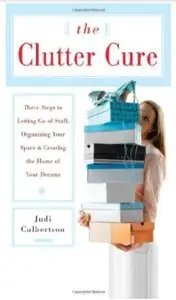 The Clutter Cure: Three Steps to Letting Go of Stuff, Organizing Your Space, & Creating the Home of Your Dreams [Repost]