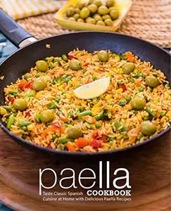 Paella Cookbook: Taste Classic Spanish Cuisine at Home with Delicious Paella Recipes (2nd Edition)