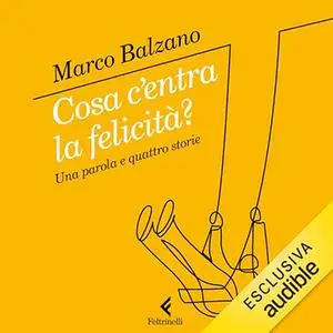 «Cosa c'entra la felicità - Una parola e quattro storie» by Marco Balzano