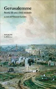 Vincent Lemire - Gerusalemme. Storia di una città-mondo