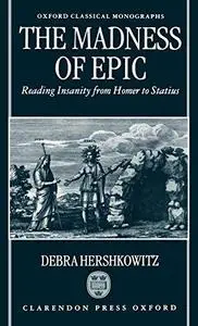 The Madness of Epic: Reading Insanity from Homer to Statius