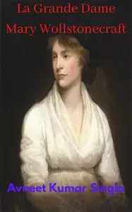 «La Grande Dame Mary Wollstonecraft» by Avneet Kumar Singla