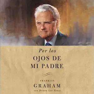 «Por los ojos de mi padre» by Franklin Graham