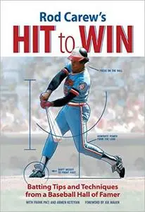 Rod Carew's Hit to Win: Batting Tips and Techniques from a Baseball Hall of Famer