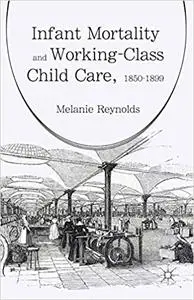 Infant Mortality and Working-Class Child Care, 1850-1899