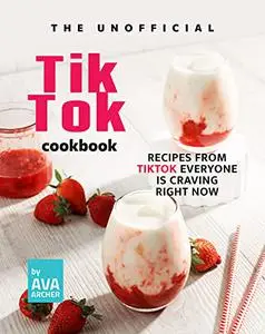 The Unofficial TikTok Cookbook: Recipes from Tiktok Everyone is Craving Right Now