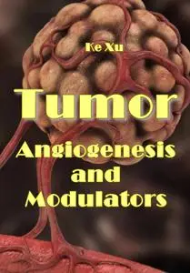 "Tumor Angiogenesis and Modulators" ed. by Ke Xu