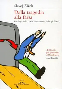 Slavoj Žižek - Dalla tragedia alla farsa. Ideologia della crisi e superamento del capitalismo 