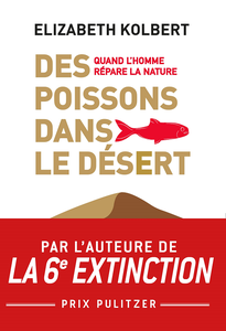 Des poissons dans le désert : Quand l'homme répare la Nature - Elizabeth Kolbert