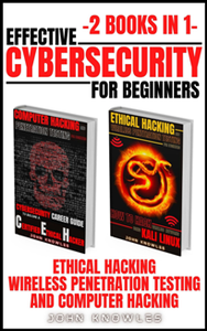 Effective Cybersecurity For Beginners : Ethical Hacking, Wireless Penetration Testing And Computer Hacking