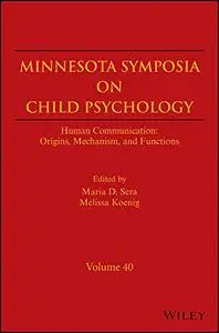 Minnesota Symposia on Child Psychology: Human Communication: Origins, Mechanisms, and Functions