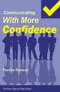 Communicating with More Confidence: How to Improve Communication Skills, Enhance Relationships