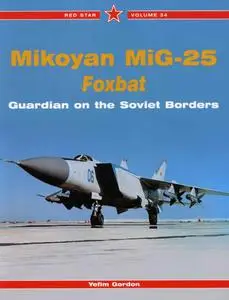 Mikoyan MiG-25 Foxbat: Guardian of the Soviet Borders (Red Star Vol. 34)