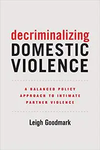 Decriminalizing Domestic Violence: A Balanced Policy Approach to Intimate Partner Violence (Volume 7)