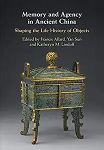 Memory and Agency in Ancient China: Shaping the Life History of Objects