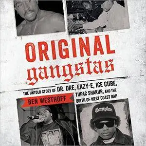 Original Gangstas: The Untold Story of Dr. Dre, Eazy-E, Ice Cube, Tupac Shakur, and the Birth of West Coast Rap [Audiobook]