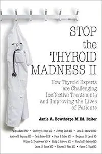 Stop the Thyroid Madness II: How Thyroid Experts Are Challenging Ineffective Treatments and Improving the Lives of Patie